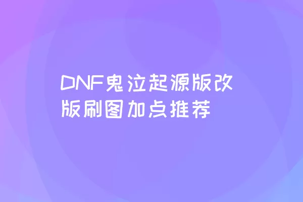 DNF鬼泣起源版改版刷图加点推荐